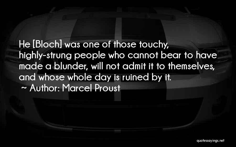 Marcel Proust Quotes: He [bloch] Was One Of Those Touchy, Highly-strung People Who Cannot Bear To Have Made A Blunder, Will Not Admit
