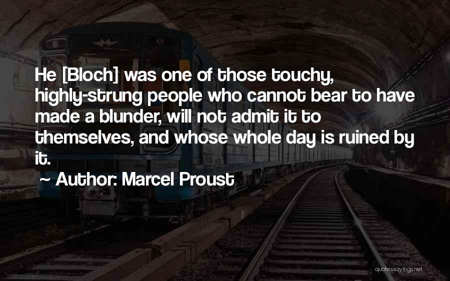 Marcel Proust Quotes: He [bloch] Was One Of Those Touchy, Highly-strung People Who Cannot Bear To Have Made A Blunder, Will Not Admit