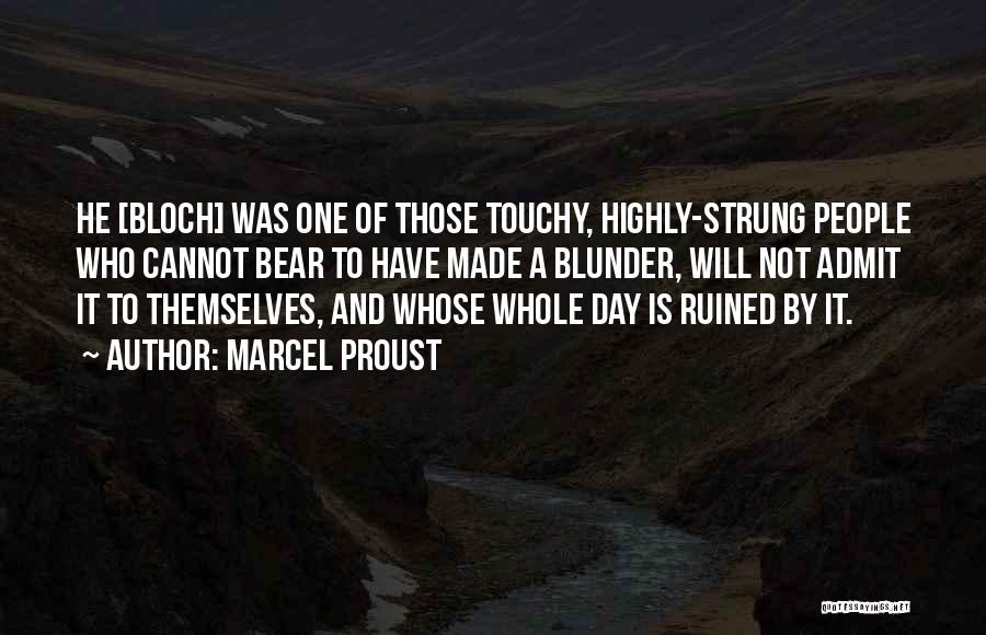 Marcel Proust Quotes: He [bloch] Was One Of Those Touchy, Highly-strung People Who Cannot Bear To Have Made A Blunder, Will Not Admit