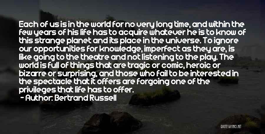 Bertrand Russell Quotes: Each Of Us Is In The World For No Very Long Time, And Within The Few Years Of His Life