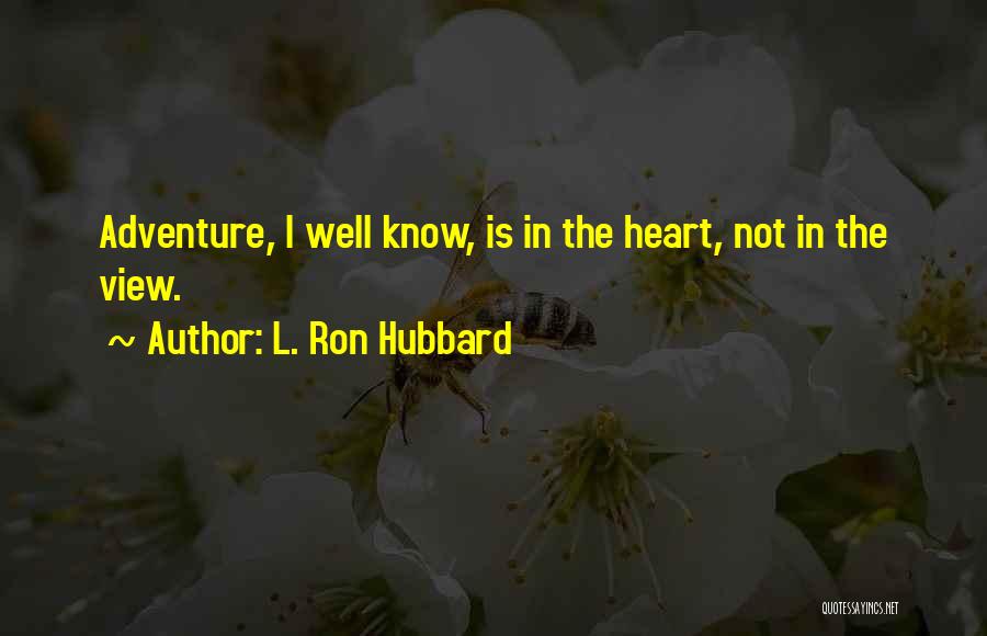 L. Ron Hubbard Quotes: Adventure, I Well Know, Is In The Heart, Not In The View.