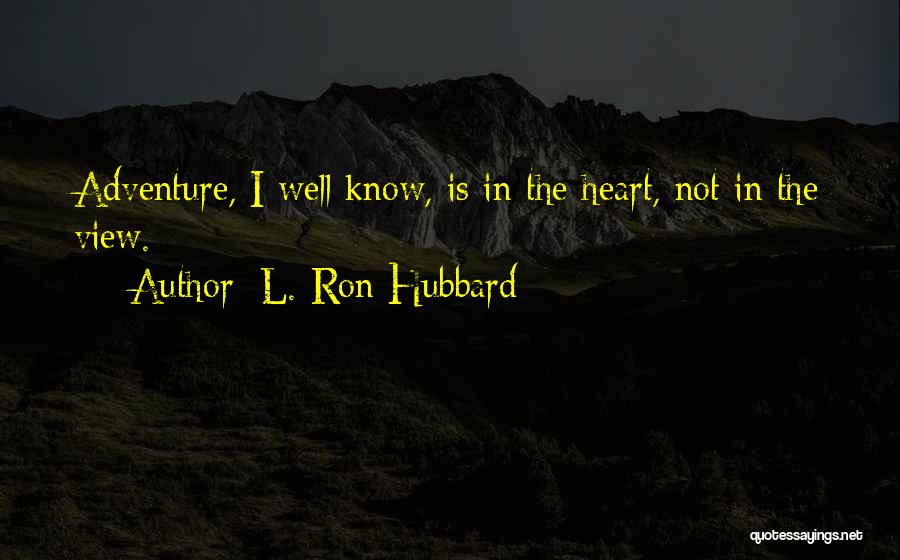 L. Ron Hubbard Quotes: Adventure, I Well Know, Is In The Heart, Not In The View.