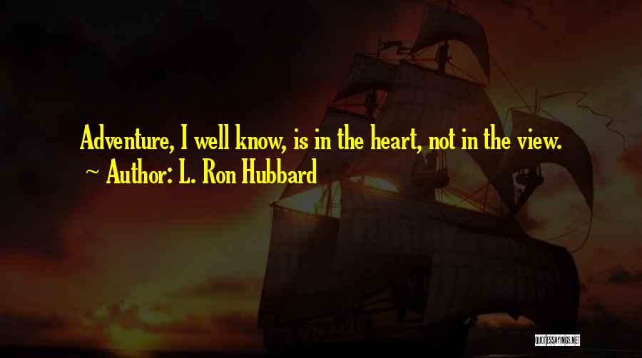 L. Ron Hubbard Quotes: Adventure, I Well Know, Is In The Heart, Not In The View.