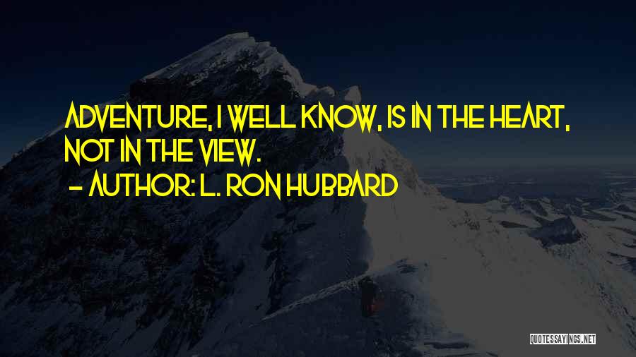 L. Ron Hubbard Quotes: Adventure, I Well Know, Is In The Heart, Not In The View.