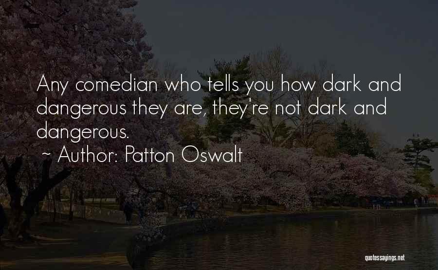 Patton Oswalt Quotes: Any Comedian Who Tells You How Dark And Dangerous They Are, They're Not Dark And Dangerous.
