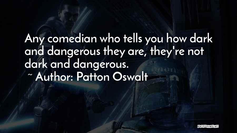 Patton Oswalt Quotes: Any Comedian Who Tells You How Dark And Dangerous They Are, They're Not Dark And Dangerous.