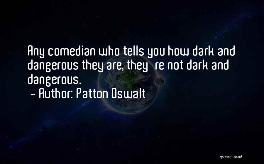 Patton Oswalt Quotes: Any Comedian Who Tells You How Dark And Dangerous They Are, They're Not Dark And Dangerous.