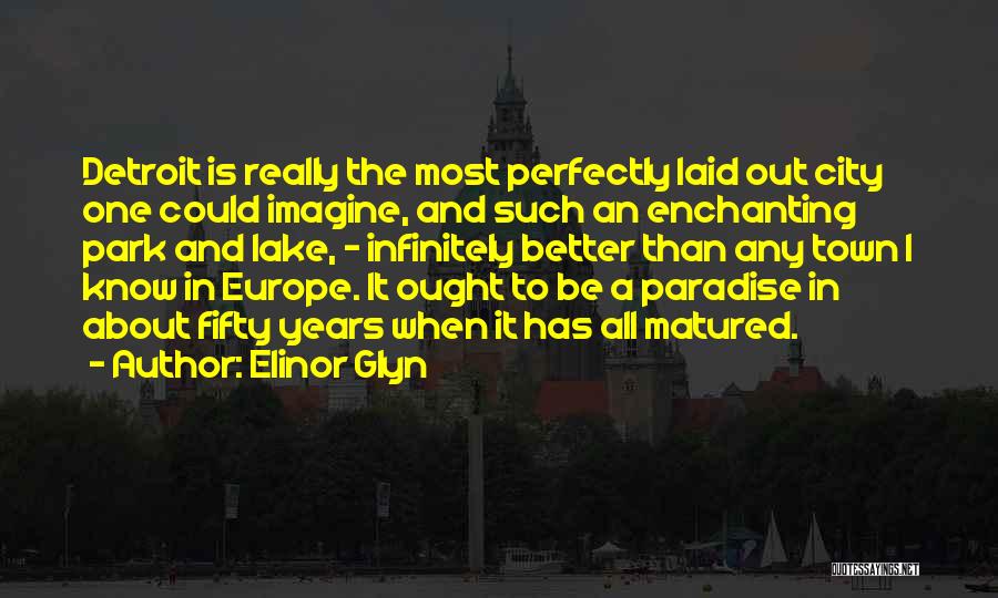 Elinor Glyn Quotes: Detroit Is Really The Most Perfectly Laid Out City One Could Imagine, And Such An Enchanting Park And Lake, -