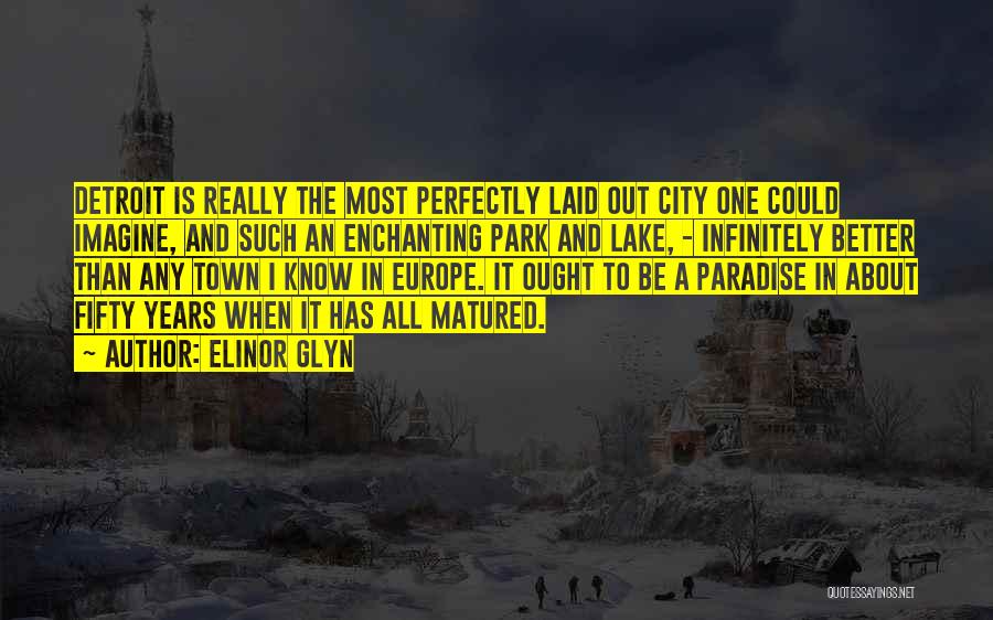 Elinor Glyn Quotes: Detroit Is Really The Most Perfectly Laid Out City One Could Imagine, And Such An Enchanting Park And Lake, -