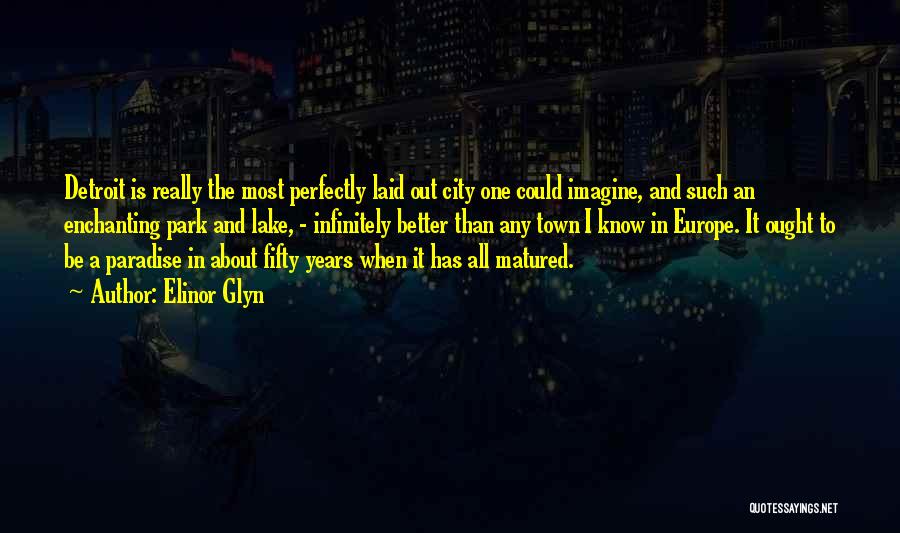 Elinor Glyn Quotes: Detroit Is Really The Most Perfectly Laid Out City One Could Imagine, And Such An Enchanting Park And Lake, -