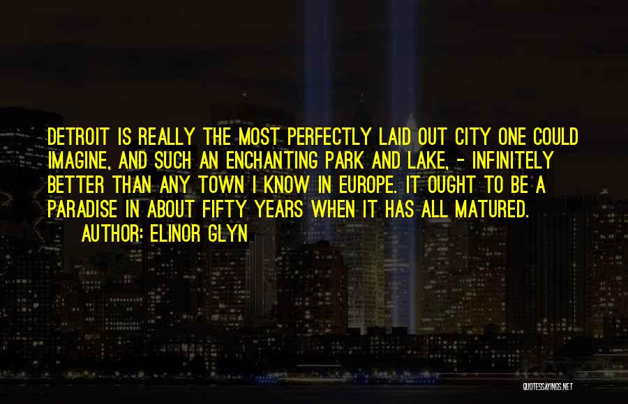 Elinor Glyn Quotes: Detroit Is Really The Most Perfectly Laid Out City One Could Imagine, And Such An Enchanting Park And Lake, -