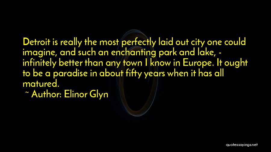 Elinor Glyn Quotes: Detroit Is Really The Most Perfectly Laid Out City One Could Imagine, And Such An Enchanting Park And Lake, -