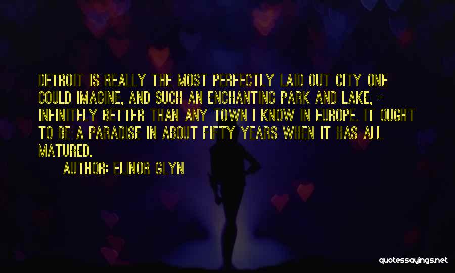 Elinor Glyn Quotes: Detroit Is Really The Most Perfectly Laid Out City One Could Imagine, And Such An Enchanting Park And Lake, -