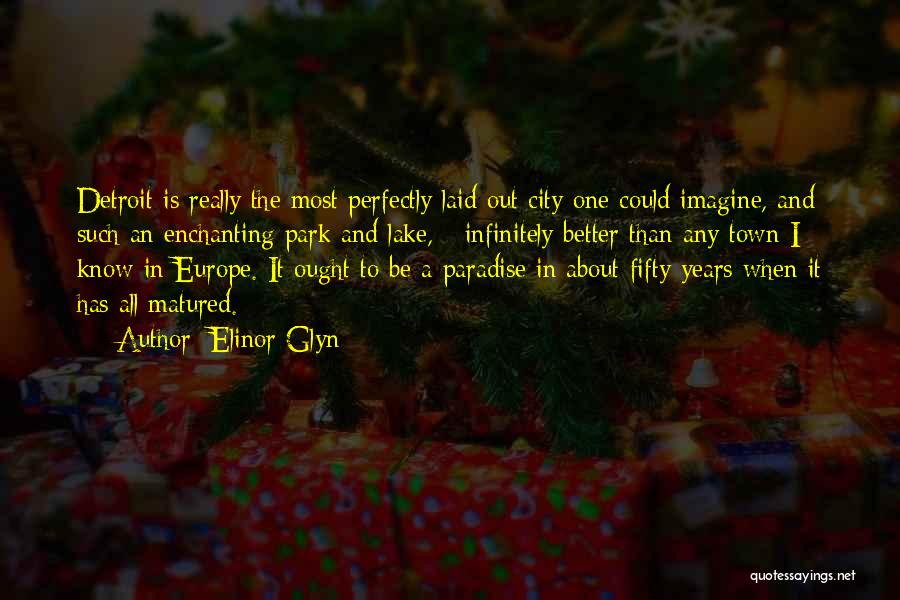 Elinor Glyn Quotes: Detroit Is Really The Most Perfectly Laid Out City One Could Imagine, And Such An Enchanting Park And Lake, -