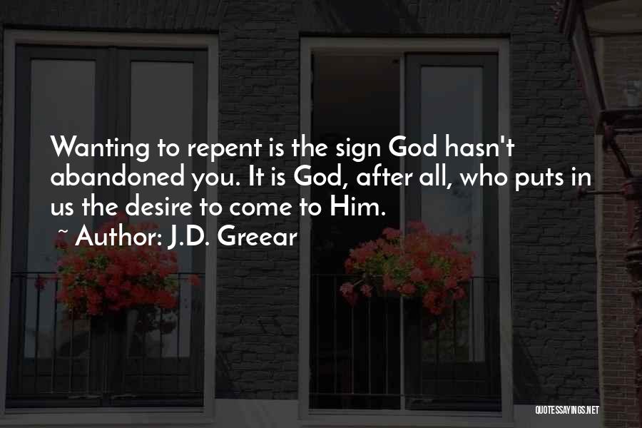 J.D. Greear Quotes: Wanting To Repent Is The Sign God Hasn't Abandoned You. It Is God, After All, Who Puts In Us The