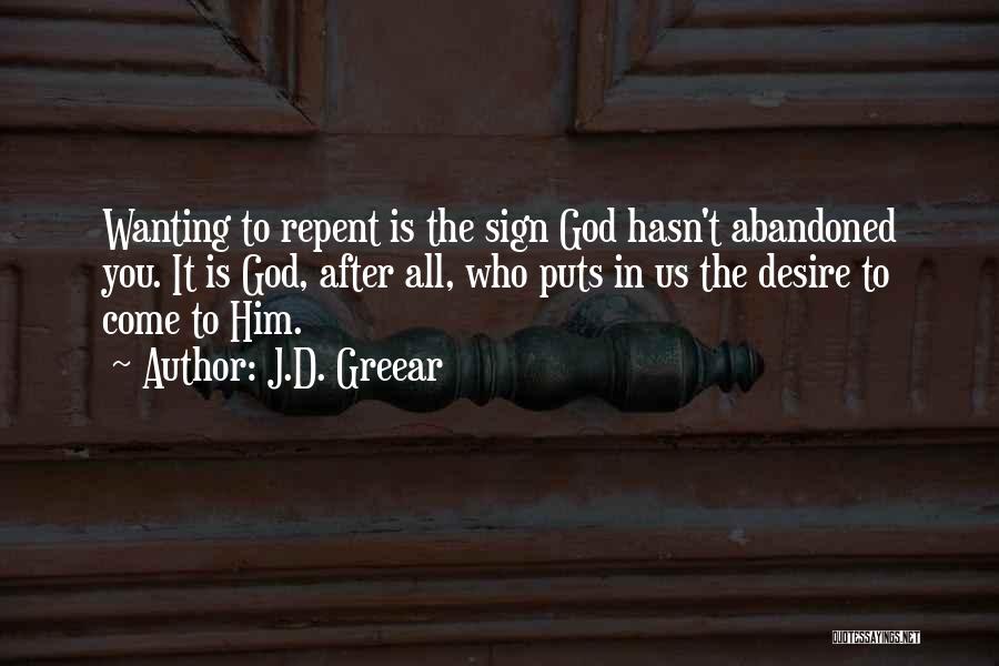 J.D. Greear Quotes: Wanting To Repent Is The Sign God Hasn't Abandoned You. It Is God, After All, Who Puts In Us The