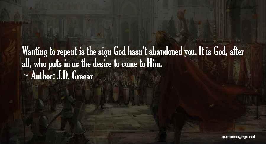 J.D. Greear Quotes: Wanting To Repent Is The Sign God Hasn't Abandoned You. It Is God, After All, Who Puts In Us The