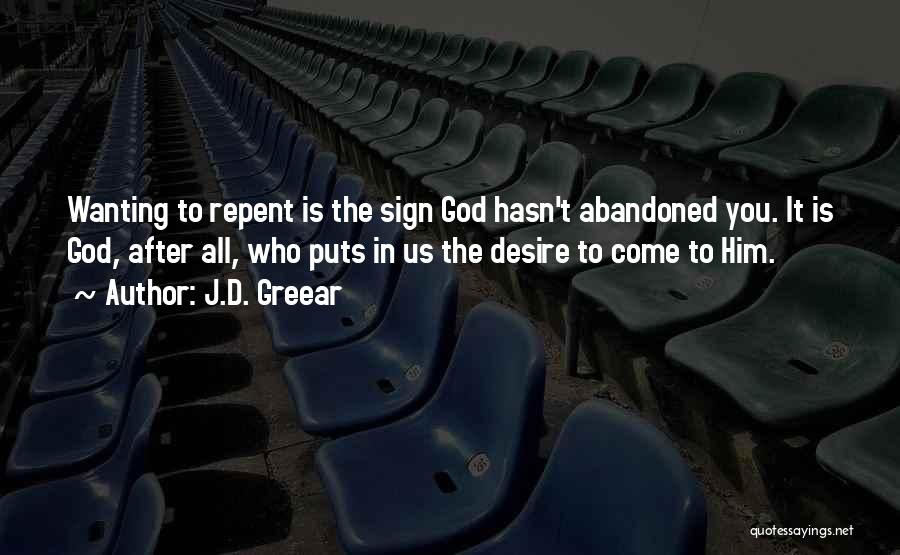 J.D. Greear Quotes: Wanting To Repent Is The Sign God Hasn't Abandoned You. It Is God, After All, Who Puts In Us The