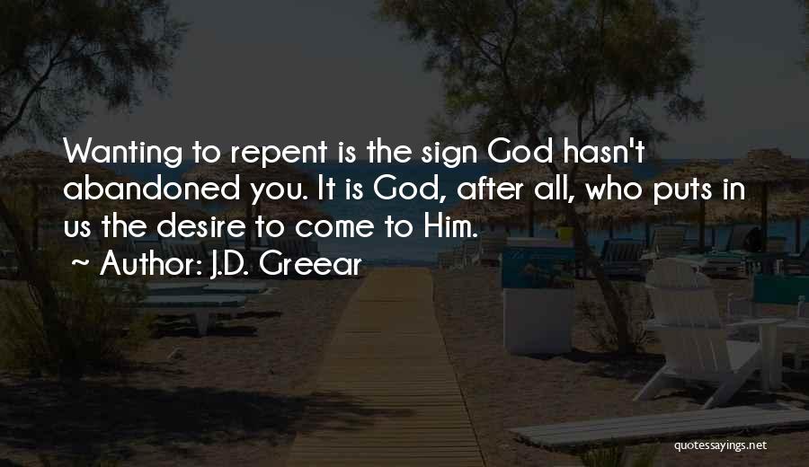 J.D. Greear Quotes: Wanting To Repent Is The Sign God Hasn't Abandoned You. It Is God, After All, Who Puts In Us The