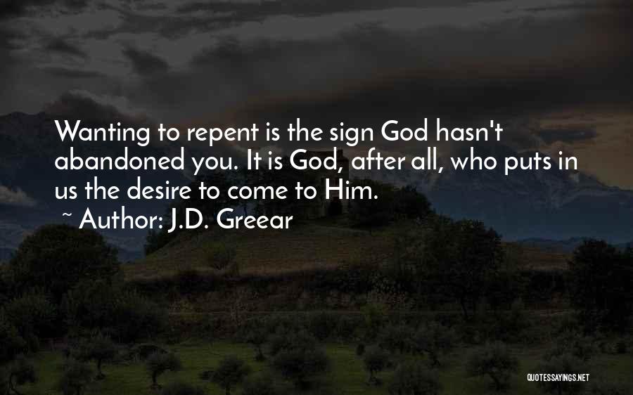 J.D. Greear Quotes: Wanting To Repent Is The Sign God Hasn't Abandoned You. It Is God, After All, Who Puts In Us The
