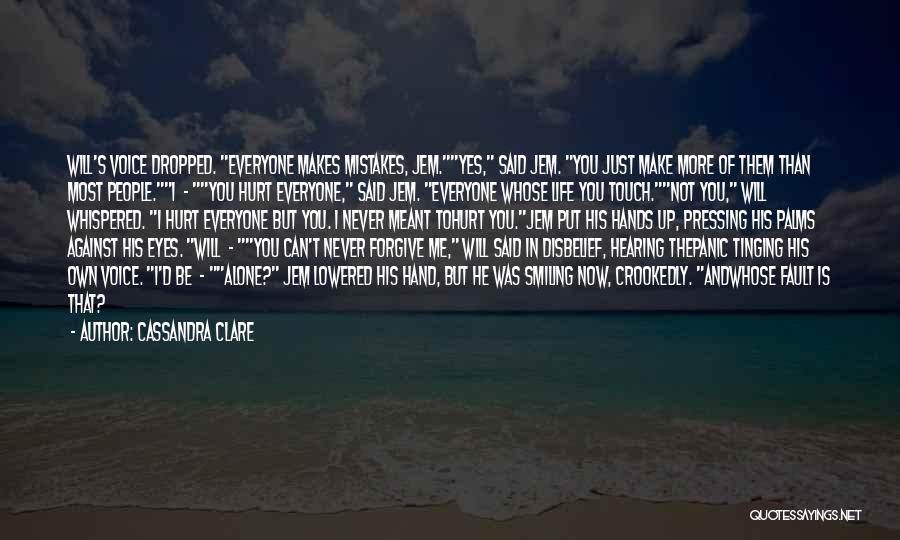Cassandra Clare Quotes: Will's Voice Dropped. Everyone Makes Mistakes, Jem.yes, Said Jem. You Just Make More Of Them Than Most People.i - You