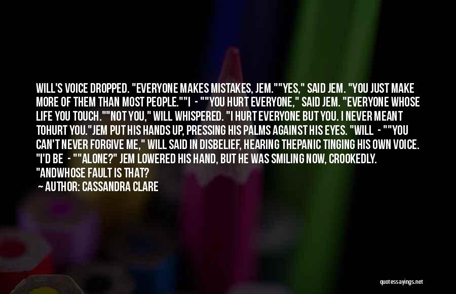 Cassandra Clare Quotes: Will's Voice Dropped. Everyone Makes Mistakes, Jem.yes, Said Jem. You Just Make More Of Them Than Most People.i - You