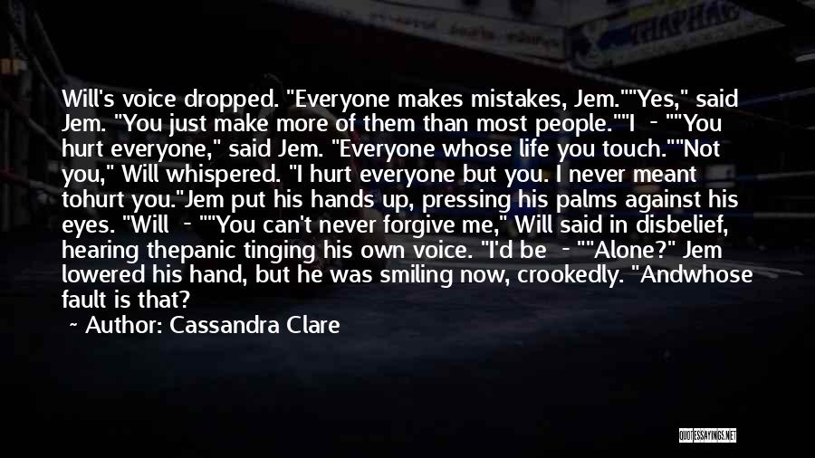 Cassandra Clare Quotes: Will's Voice Dropped. Everyone Makes Mistakes, Jem.yes, Said Jem. You Just Make More Of Them Than Most People.i - You