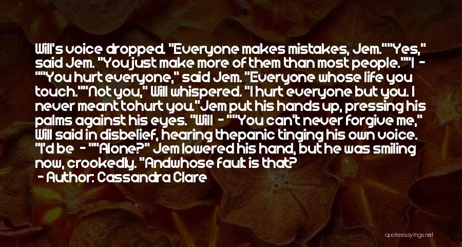 Cassandra Clare Quotes: Will's Voice Dropped. Everyone Makes Mistakes, Jem.yes, Said Jem. You Just Make More Of Them Than Most People.i - You