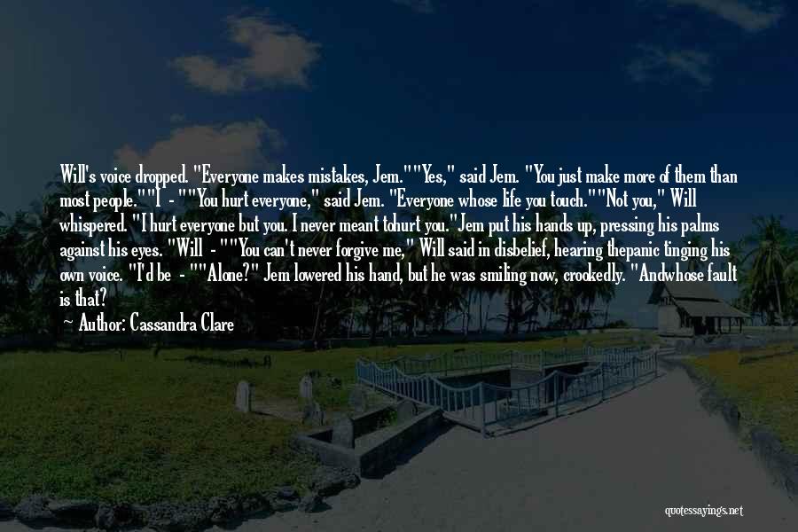 Cassandra Clare Quotes: Will's Voice Dropped. Everyone Makes Mistakes, Jem.yes, Said Jem. You Just Make More Of Them Than Most People.i - You