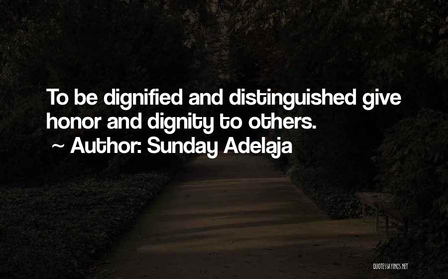 Sunday Adelaja Quotes: To Be Dignified And Distinguished Give Honor And Dignity To Others.