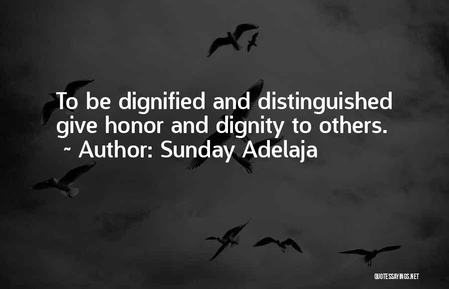 Sunday Adelaja Quotes: To Be Dignified And Distinguished Give Honor And Dignity To Others.