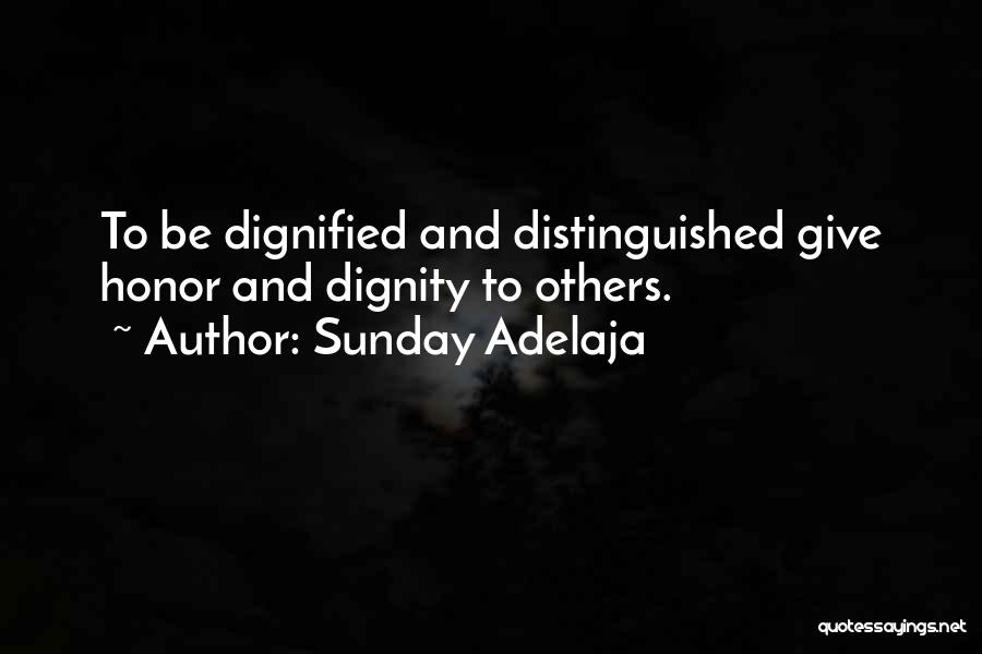 Sunday Adelaja Quotes: To Be Dignified And Distinguished Give Honor And Dignity To Others.