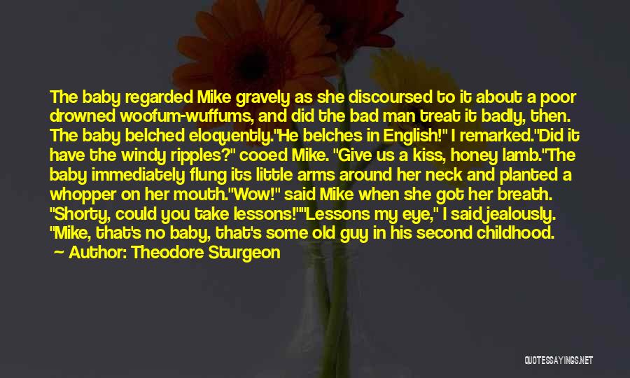 Theodore Sturgeon Quotes: The Baby Regarded Mike Gravely As She Discoursed To It About A Poor Drowned Woofum-wuffums, And Did The Bad Man