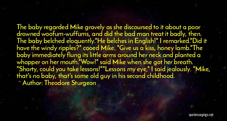 Theodore Sturgeon Quotes: The Baby Regarded Mike Gravely As She Discoursed To It About A Poor Drowned Woofum-wuffums, And Did The Bad Man