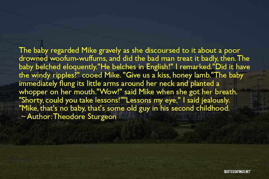 Theodore Sturgeon Quotes: The Baby Regarded Mike Gravely As She Discoursed To It About A Poor Drowned Woofum-wuffums, And Did The Bad Man