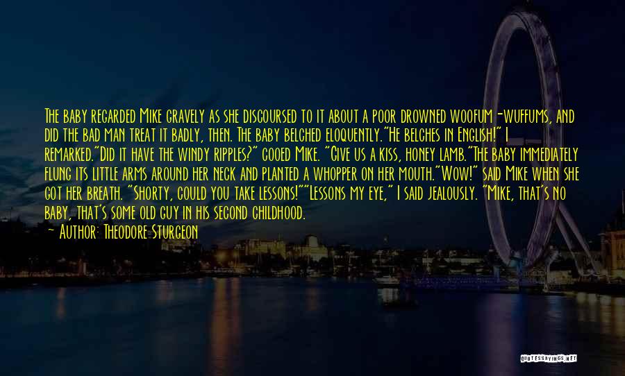 Theodore Sturgeon Quotes: The Baby Regarded Mike Gravely As She Discoursed To It About A Poor Drowned Woofum-wuffums, And Did The Bad Man