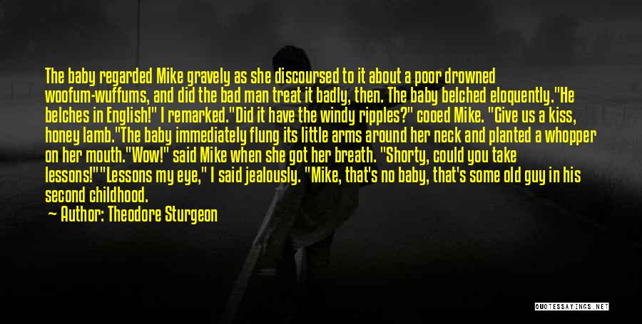 Theodore Sturgeon Quotes: The Baby Regarded Mike Gravely As She Discoursed To It About A Poor Drowned Woofum-wuffums, And Did The Bad Man