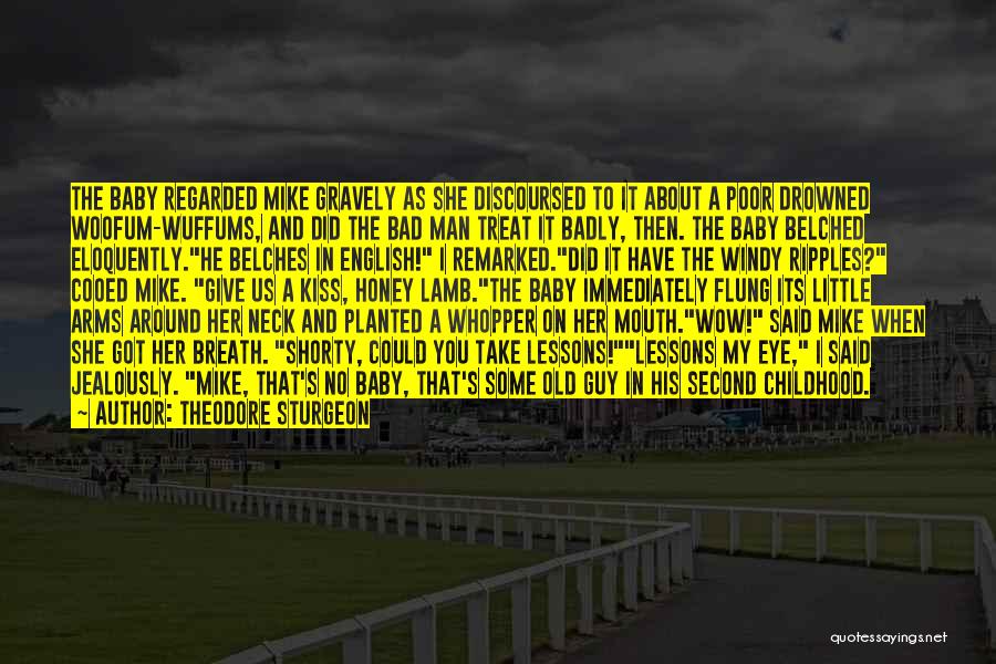 Theodore Sturgeon Quotes: The Baby Regarded Mike Gravely As She Discoursed To It About A Poor Drowned Woofum-wuffums, And Did The Bad Man