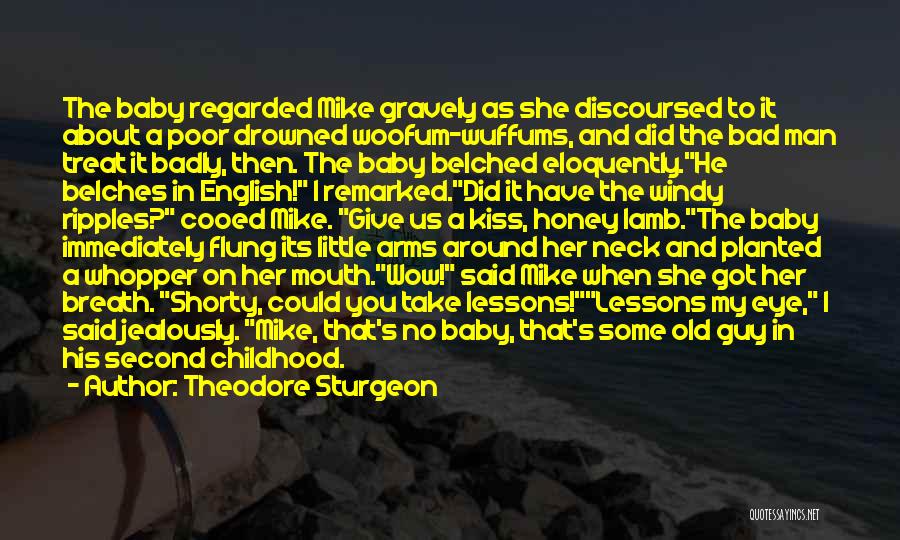 Theodore Sturgeon Quotes: The Baby Regarded Mike Gravely As She Discoursed To It About A Poor Drowned Woofum-wuffums, And Did The Bad Man