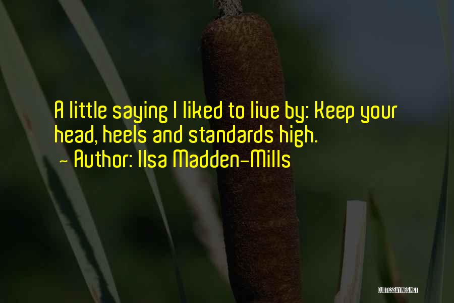 Ilsa Madden-Mills Quotes: A Little Saying I Liked To Live By: Keep Your Head, Heels And Standards High.