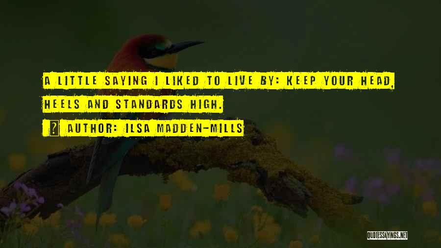 Ilsa Madden-Mills Quotes: A Little Saying I Liked To Live By: Keep Your Head, Heels And Standards High.