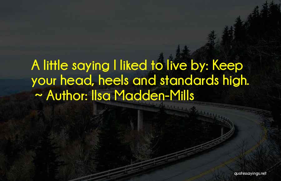 Ilsa Madden-Mills Quotes: A Little Saying I Liked To Live By: Keep Your Head, Heels And Standards High.