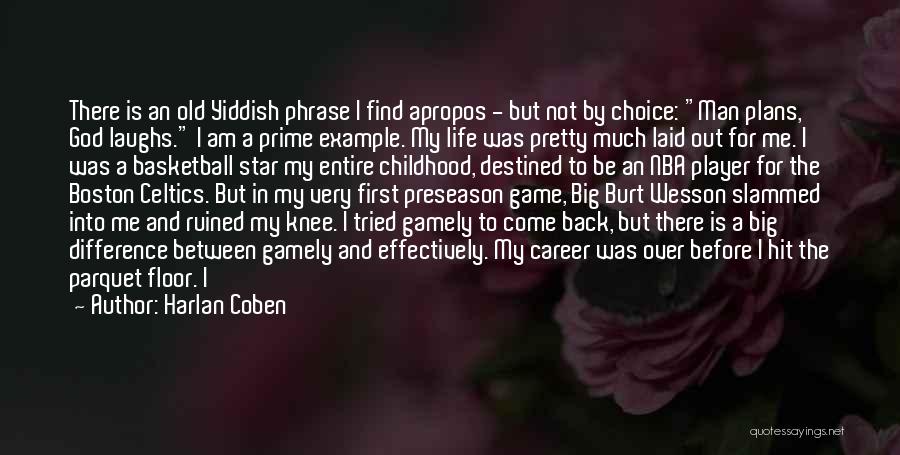 Harlan Coben Quotes: There Is An Old Yiddish Phrase I Find Apropos - But Not By Choice: Man Plans, God Laughs. I Am
