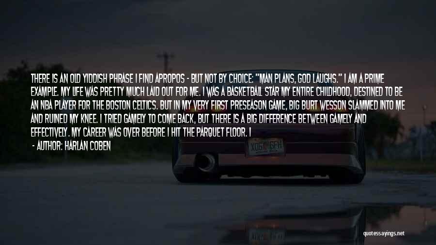 Harlan Coben Quotes: There Is An Old Yiddish Phrase I Find Apropos - But Not By Choice: Man Plans, God Laughs. I Am