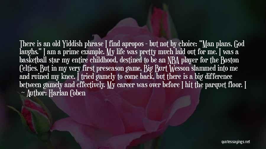 Harlan Coben Quotes: There Is An Old Yiddish Phrase I Find Apropos - But Not By Choice: Man Plans, God Laughs. I Am