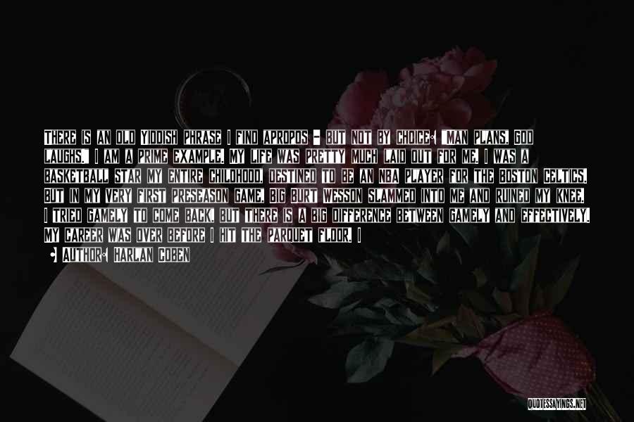 Harlan Coben Quotes: There Is An Old Yiddish Phrase I Find Apropos - But Not By Choice: Man Plans, God Laughs. I Am