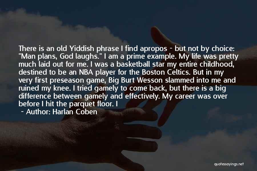 Harlan Coben Quotes: There Is An Old Yiddish Phrase I Find Apropos - But Not By Choice: Man Plans, God Laughs. I Am