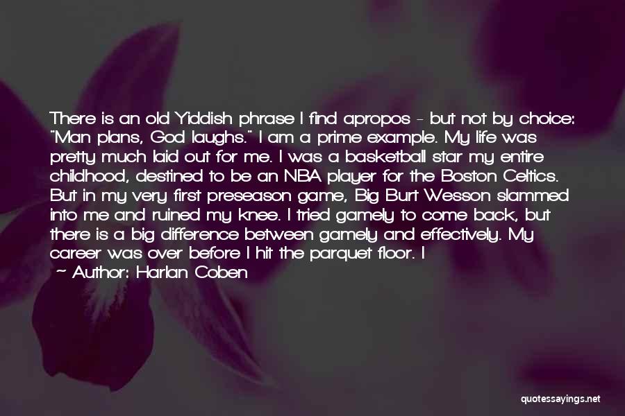 Harlan Coben Quotes: There Is An Old Yiddish Phrase I Find Apropos - But Not By Choice: Man Plans, God Laughs. I Am