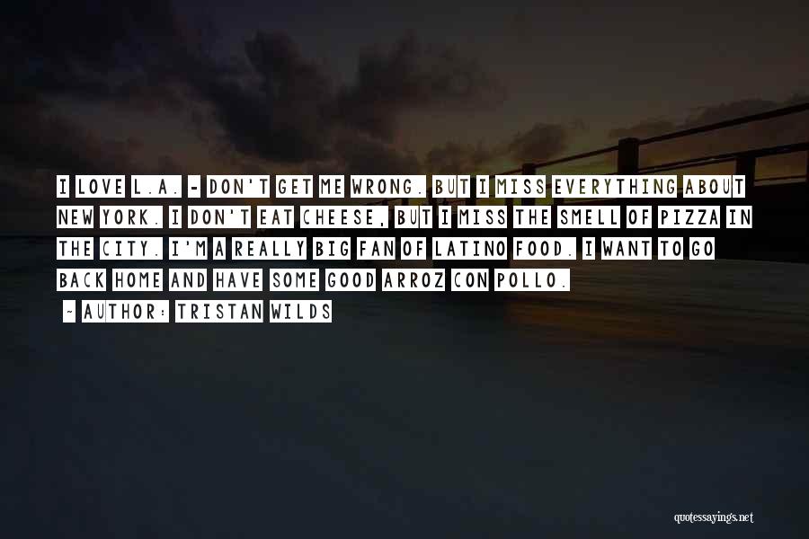 Tristan Wilds Quotes: I Love L.a. - Don't Get Me Wrong. But I Miss Everything About New York. I Don't Eat Cheese, But