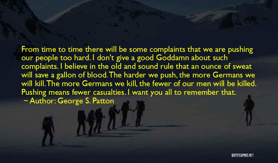 George S. Patton Quotes: From Time To Time There Will Be Some Complaints That We Are Pushing Our People Too Hard. I Don't Give